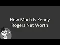 How much is Kenny Rogers net worth