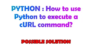 PYTHON How to use Python to execute a cURL command