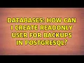 Databases How can I create readonly user for backups in PostgreSQL 5 Solutions