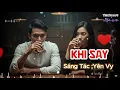 Lagu KHI SAY  - SÁNG TÁC : YÊN VY #KHISAY Say để ta quên tình đời đen trắng