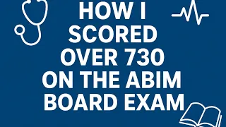 How I Passed the ABIM Internal Medicine Board Exam with a 730 Score