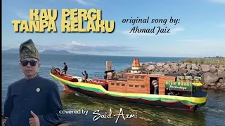 kau pergi tanpa relaku ahmad jaiz covered by said azmi official music video 