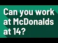 Can you work at McDonalds at 14