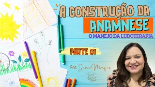 A CONSTRUÇÃO DA ANAMNESE: O MANEJO DA LUDOTERAPIA - PARTE 01