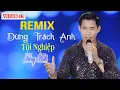 Download Lagu ĐỪNG TRÁCH ANH TỘI NGHIỆP .  | ĐĂNG ANH |