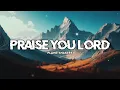 Download Lagu Praise You Lord - Planetshakers (Lyric Video)