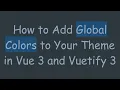 How to Add Global Colors to Your Theme in Vue 3 and Vuetify 3