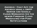 Android Chat App for Android using a XMPP Server and Google Cloud Messaging or the newer Firebase