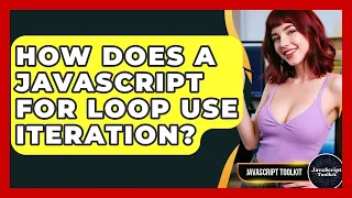 How Does A JavaScript For Loop Use Iteration - JavaScript Toolkit