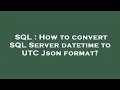 SQL How to convert SQL Server datetime to UTC Json format