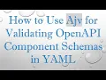 How to Use Ajv for Validating OpenAPI Component Schemas in YAML