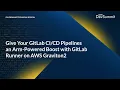 Give Your GitLab Pipelines an Arm-Powered Boost with GitLab Runner on AWS Graviton2