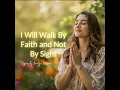 I Will Walk By Faith, And Not By Sight