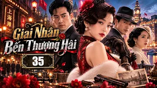 GIAI NHÂN BẾN THƯỢNG HẢI - TẬP Cuối | Ông Trùm Giang Hồ Phải Lòng Nàng Ca Nữ Mang Mối Thù Máu