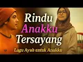 Lagu Lagu Rindu Anak Tersayang – Doa Ayah yang Mengharukan - No Copyright