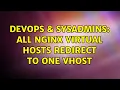 DevOps SysAdmins All Nginx Virtual Hosts redirect to one VHost 2 Solutions
