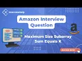 Amazon Interview Question - Maximum Size Subarray Sum Equals K