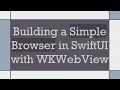 Building a Simple Browser in SwiftUI with WKWebView