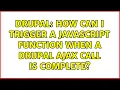 Drupal How can I trigger a javascript function when a Drupal ajax call is complete