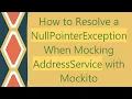 How to Resolve a NullPointerException When Mocking AddressService with Mockito