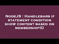 NodeJS Handlebars if statement condition show content based on membershipID