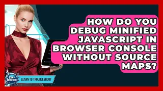 How Do You Debug Minified JavaScript In Browser Console Without Source Maps - Learn To Troubleshoot
