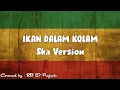 IKAN DALAM KOLAM (Reggae Ska Cover)