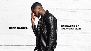 kizz daniel barnabas e p ft the caveman new playlist 2021 curated by dj kush