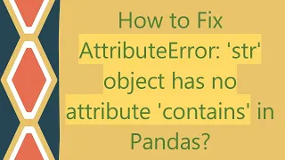 How to Fix AttributeError str object has no attribute contains in Pandas