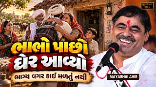 ભાભો પાછો ઘેર આવ્યો - ભાગ્ય વગર કાઇ મળતું નથી | Mayabhai Ahir | Bhabho Pacho Gher Aavyo
