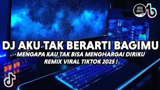 dj mengapa kau tak bisa menghargai diriku aku tak berarti bagimu remix viral tiktok terbaru 2025