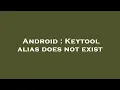 Android Keytool alias does not exist