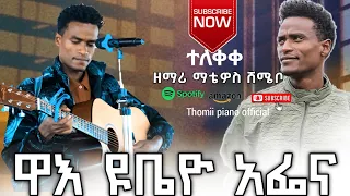 ተለቀቀ ዘማሪ ማቴዎስ ሸሜቦ ዋእ ዩቤዮ አፌና ያሚል መዝሙር 