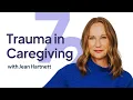Caregiver Chats Ep 72 - The Hidden Impact of Trauma in Caregiving with Jean Hartnett