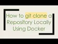 How to git clone a Repository Locally Using Docker