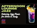 Afternoon Lounge Jazz - Relaxing Jazz Music for Work \u0026 Study - Jazz Music DEA Channel
