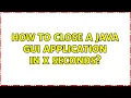 How to close a Java GUI application in x seconds 3 Solutions