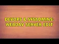 DevOps SysAdmins webDav server edit