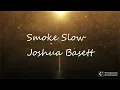 Smoke Slow - Joshua Basett (lyrics)