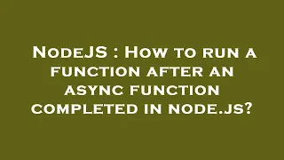 NodeJS How to run a function after an async function completed in node js