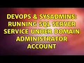DevOps SysAdmins Running SQL Server service under domain administrator account 2 Solutions