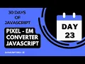 Day 23 - Convert Pixel To EM Using JavaScript
