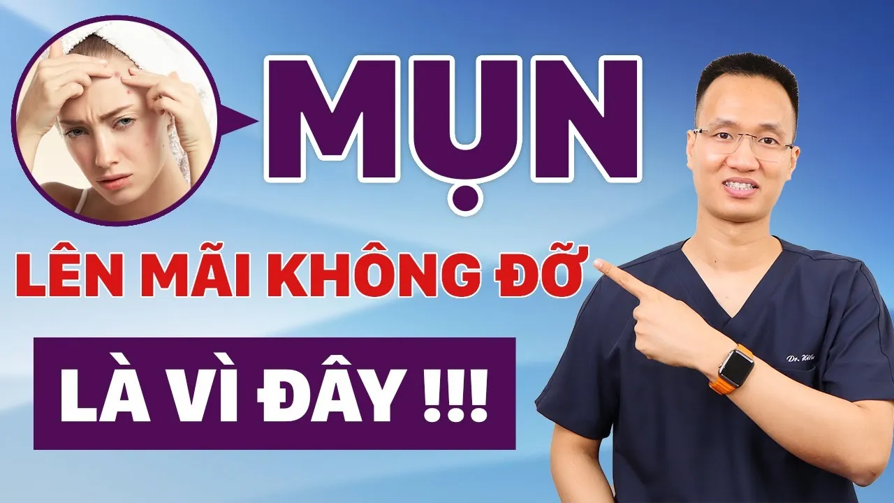Outline Video LÝ DO MỤN LÊN MÃI KHÔNG ĐỠ LÀ VÌ LÝ DO NÀY | Dr Hiếu