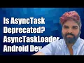 Is AsyncTask Deprecated Understanding AsyncTaskLoader in Android Development