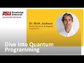 Dive Into Quantum Programming featuring Dr Mark Jackson ASU Knowledge Enterprise