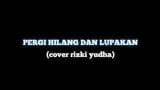 LIRIK Remember Of Today || PERGI HILANG DAN LUPAKAN cover by Rizki yudha (FULL)