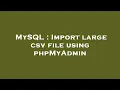 MySQL Import large csv file using phpMyAdmin