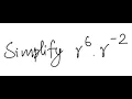 Exponents Simplify r 6 r -2