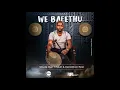 Download Lagu Sbuda Man - We Bafethu (feat. Mluh \u0026 Demolition Boiz)