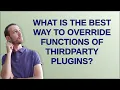 Wordpress What is the best way to override functions of thirdparty plugins
